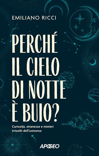 Perché il cielo di notte è buio? Curiosità, stranezze e misteri irrisolti dell'universo - Emiliano Ricci - Libro Apogeo 2026, Apogeo Saggi | Libraccio.it