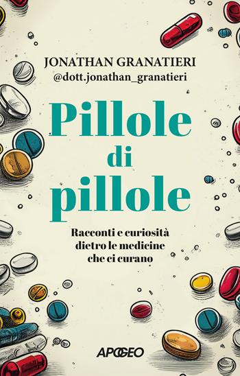 Pillole di pillole. Racconti e curiosità dietro le medicine che ci curano - Jonathan @dott.jonathan_granatieri Granatieri - Libro Apogeo 2026, Apogeo Saggi | Libraccio.it