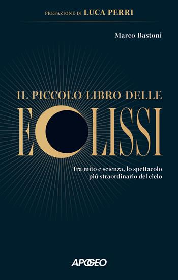 Il piccolo libro delle eclissi. Tra mito e scienza, lo spettacolo più straordinario del cielo - Marco Bastoni - Libro Apogeo 2026, Apogeo Saggi | Libraccio.it