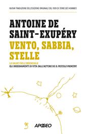 Vento, sabbia, stelle. Le radici dell'essenziale: gli insegnamenti di vita dall'autore de Il Piccolo Principe