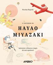 L'universo di Hayao Miyazaki. Ispirazioni, influenze e magia dei suoi capolavori