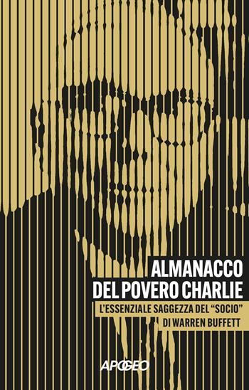 Almanacco del povero Charlie. L'essenziale saggezza del «socio» di Warren Buffett - Charles Munger - Libro Apogeo 2026, Apogeo Saggi | Libraccio.it
