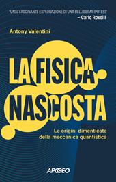 La fisica nascosta. Le origini dimenticate della meccanica quantistica