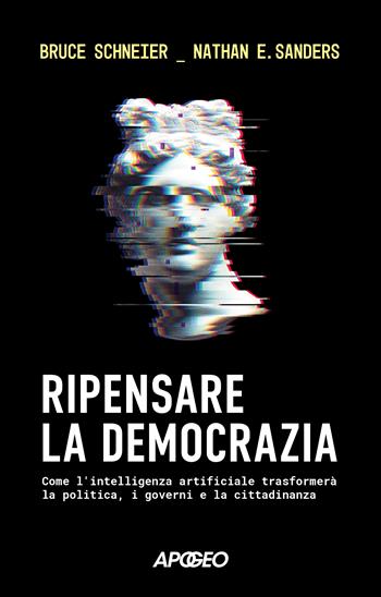 Ripensare la democrazia. Come l'intelligenza artificiale trasformerà la politica, i governi e la cittadinanza - Bruce Schneier, Nathan E. Sanders - Libro Apogeo 2026, Apogeo Saggi | Libraccio.it