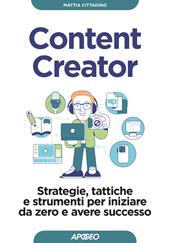 Content creator. Strategie, tattiche e strumenti per iniziare da zero e avere successo