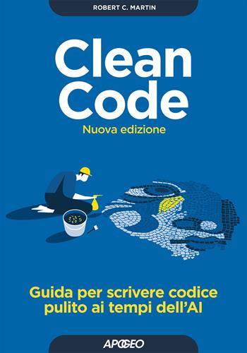Clean Code. Guida per scrivere codice pulito ai tempi dell'AI - Robert C. Martin - Libro Apogeo 2026, Guida completa | Libraccio.it