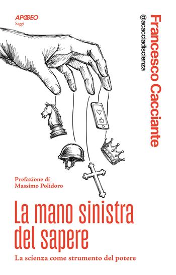 La mano sinistra del sapere. La scienza come strumento del potere - Francesco Cacciante - Libro Apogeo 2026, Apogeo Saggi | Libraccio.it