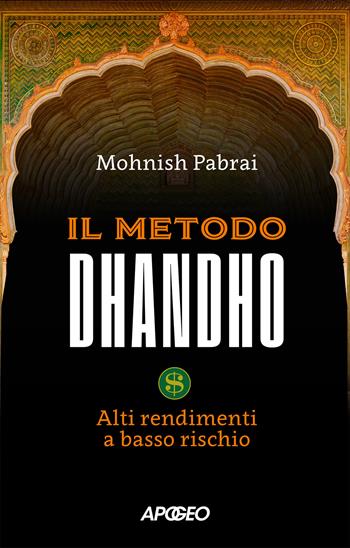 Il metodo Dhandho. Alti rendimenti a basso rischio - Mohnish Pabrai - Libro Apogeo 2026, Apogeo Saggi | Libraccio.it