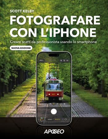 Fotografare con l'iPhone. Creare scatti da professionista usando lo smartphone. Nuova ediz. - Scott Kelby - Libro Apogeo 2026 | Libraccio.it
