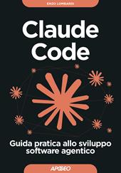 Claude Code. Guida pratica allo sviluppo software agentico