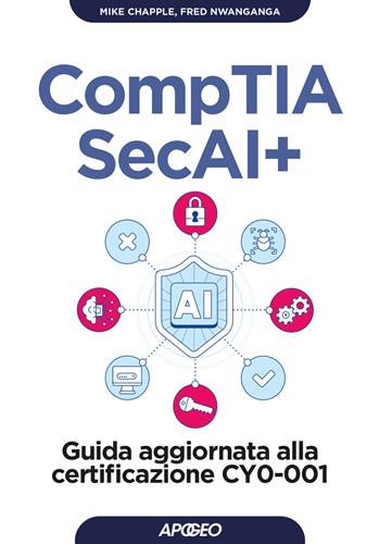 CompTIA SecAI+. Guida aggiornata alla certificazione CY0-001 - Fred Nwanganga, Mike Chapple - Libro Apogeo 2026, Guida completa | Libraccio.it