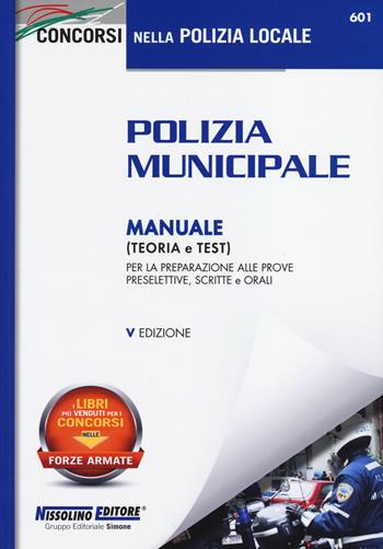 Polizia municipale. Manuale (teoria e test) per la preparazione alle prove preselettive, scritte e orali  - Libro Nissolino 2014, I concorsi nella polizia municipale | Libraccio.it