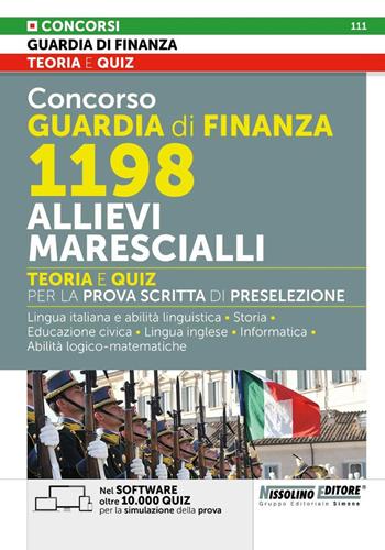 Concorso Guardia di Finanza 1198 allievi marescialli. Teoria e quiz per la prova scritta di preselezione. Lingua italiana e abilità linguistiche. Storia. Educazione civica. Lingua inglese. Informatica. Abilità logico-matematiche.  - Libro Nissolino 2025, Concorsi nella Guardia di Finanza | Libraccio.it