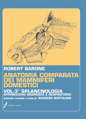 Anatomia comparata dei mammiferi domestici. Vol. 3: Splancnologia: apparecchio digerente, apparecchio respiratorio - Robert Barone - Libro Edagricole 2014 | Libraccio.it