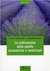 La coltivazione delle piante aromatiche e medicinali - Giambattista Milesi Ferretti, Leyla Massih Milesi Ferretti - Libro Edagricole 2010 | Libraccio.it