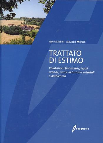 Trattato di estimo. Valutazioni finanziarie, legali, urbane, rurali, industriali, catastali e ambientali - Igino Michieli, Maurizio Michieli - Libro Edagricole 2010 | Libraccio.it