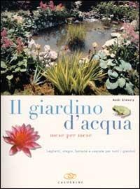 Il giardino d'acqua mese per mese. Laghetti, stagni, fontane e cascate per tutti i giardini - Andy Clevely - Libro Edagricole 2010 | Libraccio.it