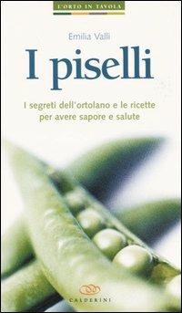 I piselli. I segreti dell'ortolano e le ricette per avere sapore e salute - Emilia Valli - Libro Edagricole 2005, L'orto in tavola | Libraccio.it