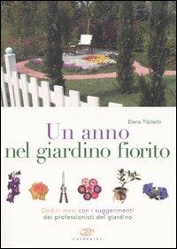 Un anno nel giardino fiorito. Dodici mesi con i suggerimenti dei professionisti del giardino - Elena Tibiletti - Libro Edagricole 2004 | Libraccio.it
