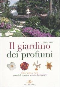 Il giardino dei profumi. Fiori, foglie e frutti capaci di regalare aromi ed emozioni - Mario Vietti - Libro Edagricole 2005 | Libraccio.it