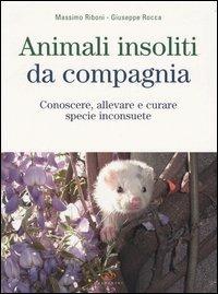 Animali insoliti da compagnia. Conoscere, allevare e curare specie inconsuete - Massimo Riboni, Giuseppe Rocca - Libro Edagricole 2005 | Libraccio.it