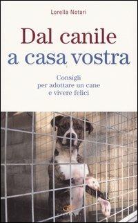 Dal canile a casa vostra. Consigli per adottare un cane e vivere felici - Lorella Notari - Libro Edagricole 2004 | Libraccio.it