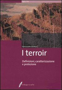 I terroir. Definizioni, caratterizzazione e protezione - Emmanuelle Vaudour - Libro Edagricole 2005, Vigne e vini | Libraccio.it