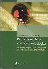 Difesa fitosanitaria in agricoltura biologica. Le avversità, i prodotti e le strategie di lotta nelle colture orto-frutticole - Massimo Benuzzi, Vincenzo Vacante - Libro Edagricole 2010, Agricoltura e Zootecnia biologica | Libraccio.it