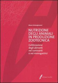 Nutrizione degli animali in produzione zootecnica. L'utilizzazione degli alimenti nei ruminanti e nei monogastrici - Mauro Antongiovanni - Libro Edagricole 2010 | Libraccio.it