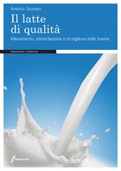 Il latte di qualità. Allevamento, alimentazione e mungitura delle bovine