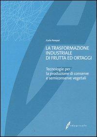 La trasformazione industriale di frutta ed ortaggi. Tecnologie per la produzione di conserve e semiconserve vegetali - Carlo Pompei - Libro Edagricole 2010 | Libraccio.it