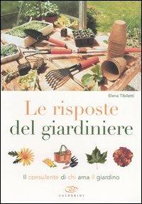 Le risposte del giardiniere. Il consulente di chi ama il giardino - Elena Tibiletti - Libro Edagricole 2011 | Libraccio.it