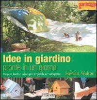 Idee in giardino pronte in un giorno. Progetti facili e veloci per il «fai da te» all'aperto - Stewart Walton - Libro Edagricole 2010, I libri di giardinaggio | Libraccio.it