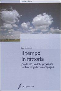 Il tempo in fattoria. Guida all'uso delle previsioni meteorologiche in campagna - Luca Lombroso - Libro Edagricole 2006, Ambiente e natura | Libraccio.it