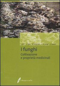 I funghi. Coltivazione e proprietà medicinali. Ediz. illustrata  - Libro Edagricole 2010, Agricoltura/Micologia | Libraccio.it