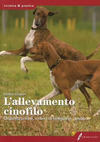 L' allevamento cinofilo. Organizzazione, criteri di selezione, gestione. Ediz. illustrata - Elettra Grassi - Libro Edagricole 2010, Tecnica & pratica | Libraccio.it
