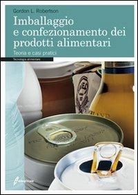 Imballaggio e confezionamento dei prodotti alimentari. Teoria e casi pratici - Gordon Robertson - Libro Edagricole 2010 | Libraccio.it