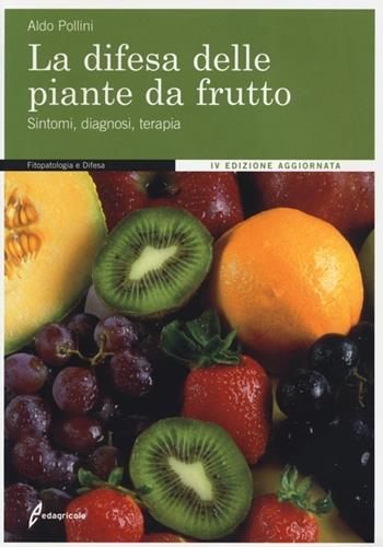 La difesa delle piante da frutto. Sintomi, diagnosi, terapia. Ediz. illustrata - Aldo Pollini - Libro Edagricole 2010 | Libraccio.it