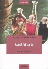 Aceti fai da te. Come far l'aceto in casa - Paolo Giudici, Luigi Grazia, Carlo Zambonelli - Libro Edagricole 2010, Tecnica & pratica | Libraccio.it