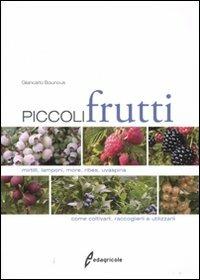 Piccoli frutti. Mirtilli, lamponi, ribes, uvaspina. Come coltivarli, raccoglierli e utilizzarli. Ediz. illustrata - Giancarlo Bounous, Gabriele Loris Beccaro, Maria Gabriella Mellano - Libro Edagricole 2010 | Libraccio.it