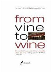 From vine to wine. Glossario bilingue per il mondo della vite e del vino-Bilingual vine & wine lexicon. Ediz. bilingue - Kenneth E. Crofutt, Belinda B. Ellender - Libro Edagricole 2009 | Libraccio.it