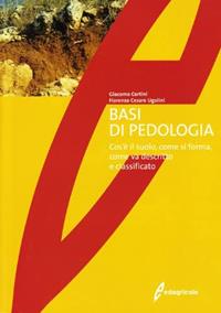 Basi di pedologia. Cos'è il suolo, come si forma, come va descritto e classificato - Giacomo Certini, Fiorenzo Cesare Ugolini - Libro Edagricole 2010 | Libraccio.it