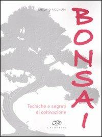 Bonsai. Tecniche e segreti di coltivazione. Ediz. illustrata - Antonio Ricchiari - Libro Edagricole 2010 | Libraccio.it