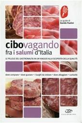 Cibovagando tra i salumi d'Italia. Le pillole del gastronauta in un viaggio alla scoperta della qualità