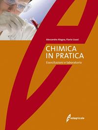 La chimica in pratica. Esercitazioni e laboratorio - Alessandra Alagna, Flavia Liuzzi - Libro Edagricole 2010 | Libraccio.it