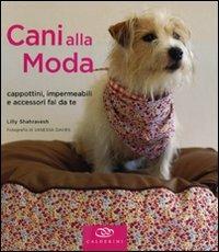 Cani alla moda. Cappottini, impermeabili e accessori fai da te. Ediz. illustrata - Lilly Shahravesh - Libro Edagricole 2010 | Libraccio.it