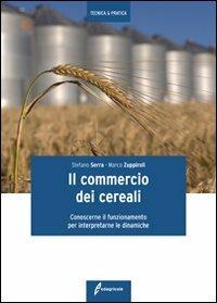 Il commercio dei cereali. Conoscere il funzionamento per interpretare le dinamiche - Stefano Serra, Marco Zuppiroli - Libro Edagricole 2010 | Libraccio.it