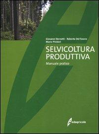 Selvicoltura produttiva. Manuale tecnico - Giovanni Bernetti, Roberto Del Favero, Mario Pividori - Libro Edagricole 2012 | Libraccio.it
