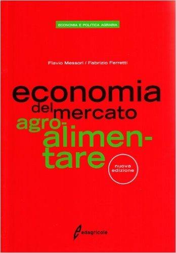 Economia del mercato dei prodotti agroalimentari - Flavio Messori, Fabrizio Ferretti - Libro Edagricole 2010 | Libraccio.it