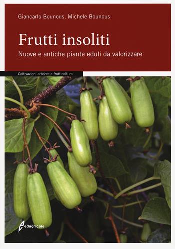 Frutti insoliti. Nuove e antiche piante eduli da valorizzare - Giancarlo Bounous, Michele Bounous - Libro Edagricole 2021, Manuali professionali | Libraccio.it